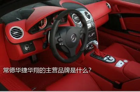常德华捷华翔的主营品牌是什么？