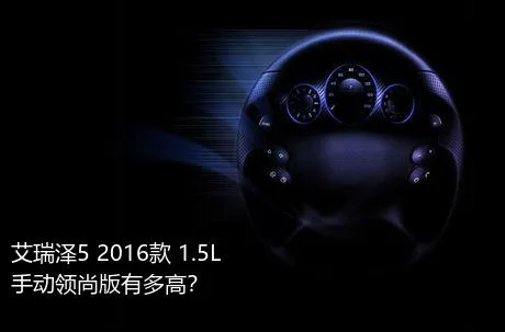 艾瑞泽5 2016款 1.5L 手动领尚版有多高？