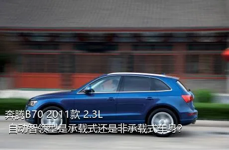 奔腾B70 2011款 2.3L 自动智领型是承载式还是非承载式车身？