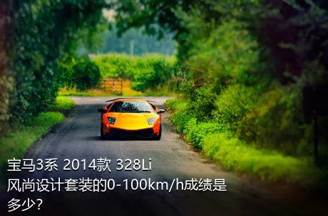 宝马3系 2014款 328Li 风尚设计套装的0-100km/h成绩是多少？