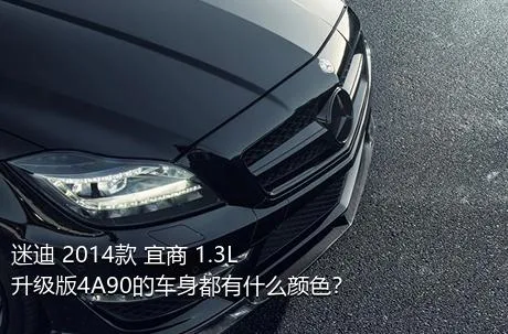 迷迪 2014款 宜商 1.3L 升级版4A90的车身都有什么颜色？