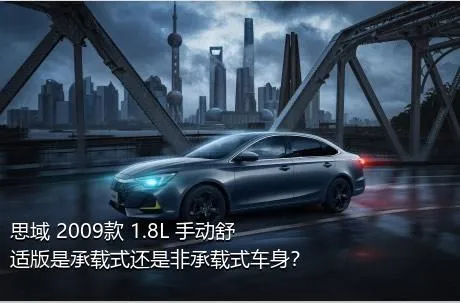 思域 2009款 1.8L 手动舒适版是承载式还是非承载式车身？