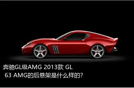 奔驰GL级AMG 2013款 GL 63 AMG的后悬架是什么样的？
