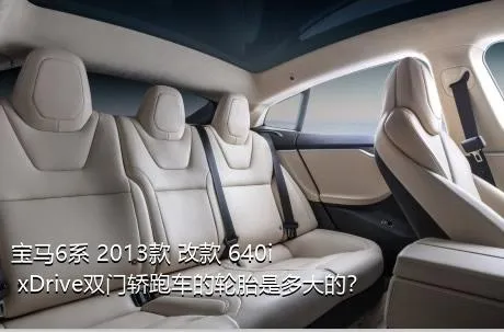 宝马6系 2013款 改款 640i xDrive双门轿跑车的轮胎是多大的？