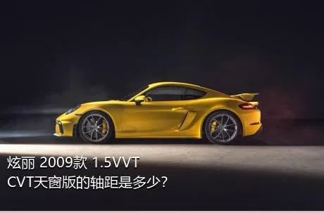 炫丽 2009款 1.5VVT CVT天窗版的轴距是多少？