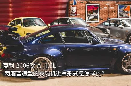 夏利 2006款 A+ 1.0L 两厢普通型的发动机进气形式是怎样的？