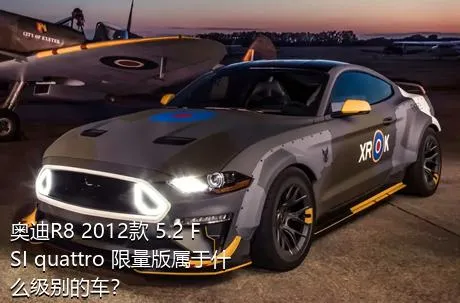 奥迪R8 2012款 5.2 FSI quattro 限量版属于什么级别的车？