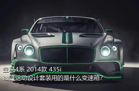 宝马4系 2014款 435i 敞篷运动设计套装用的是什么变速箱？