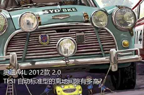 奥迪A4L 2012款 2.0 TFSI 自动标准型的离地间隙有多高？