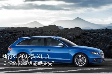 捷豹XJ 2012款 XJL 3.0 伦敦限量版能跑多快？