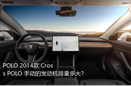 POLO 2014款 Cross POLO 手动的发动机排量多大？