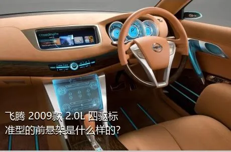 飞腾 2009款 2.0L 四驱标准型的前悬架是什么样的？