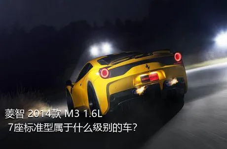 菱智 2014款 M3 1.6L 7座标准型属于什么级别的车？