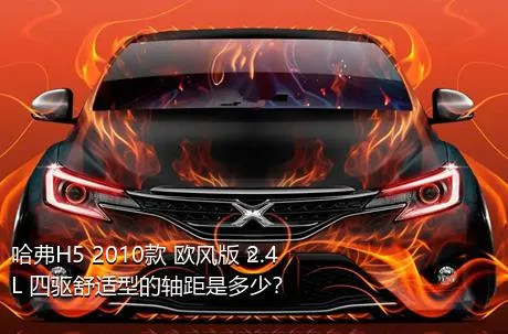 哈弗H5 2010款 欧风版 2.4L 四驱舒适型的轴距是多少？
