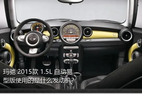 玛驰 2015款 1.5L 自动易型版使用的是什么发动机？