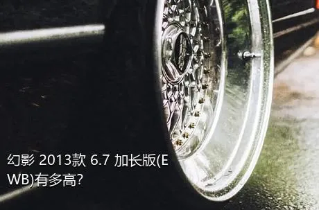 幻影 2013款 6.7 加长版(EWB)有多高？