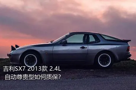 吉利SX7 2013款 2.4L 自动尊贵型如何质保？
