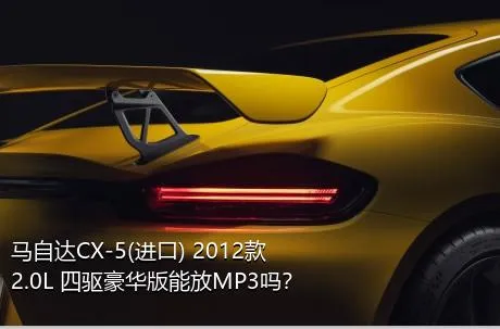 马自达CX-5(进口) 2012款 2.0L 四驱豪华版能放MP3吗？
