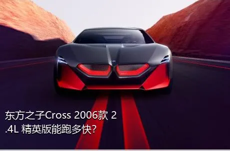 东方之子Cross 2006款 2.4L 精英版能跑多快？