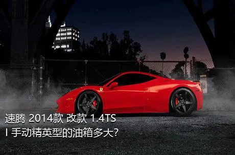 速腾 2014款 改款 1.4TSI 手动精英型的油箱多大？