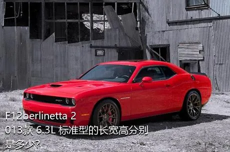 F12berlinetta 2013款 6.3L 标准型的长宽高分别是多少？