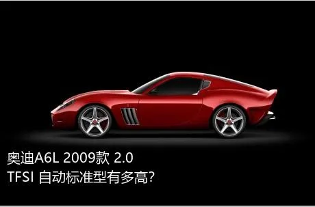 奥迪A6L 2009款 2.0 TFSI 自动标准型有多高？