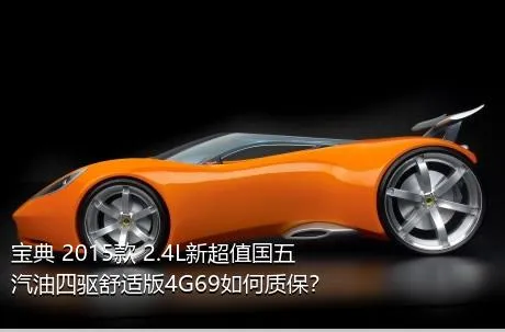 宝典 2015款 2.4L新超值国五汽油四驱舒适版4G69如何质保？