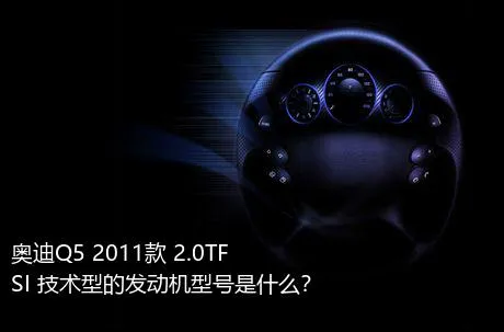 奥迪Q5 2011款 2.0TFSI 技术型的发动机型号是什么？
