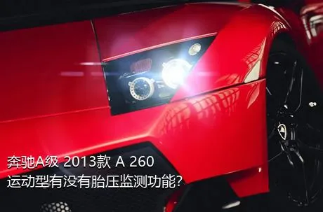 奔驰A级 2013款 A 260 运动型有没有胎压监测功能？