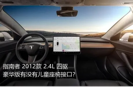 指南者 2012款 2.4L 四驱豪华版有没有儿童座椅接口？