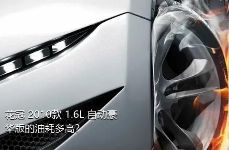 花冠 2010款 1.6L 自动豪华版的油耗多高？