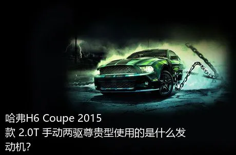 哈弗H6 Coupe 2015款 2.0T 手动两驱尊贵型使用的是什么发动机？
