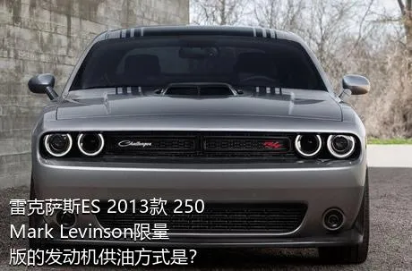 雷克萨斯ES 2013款 250 Mark Levinson限量版的发动机供油方式是？