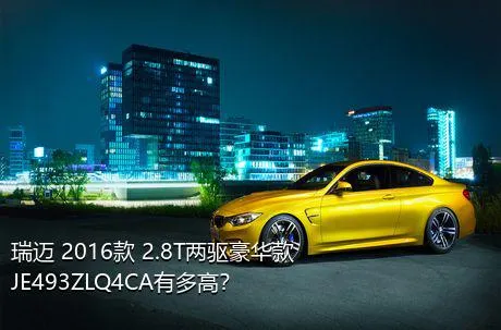 瑞迈 2016款 2.8T两驱豪华款JE493ZLQ4CA有多高？