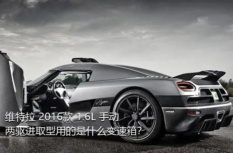 维特拉 2016款 1.6L 手动两驱进取型用的是什么变速箱？