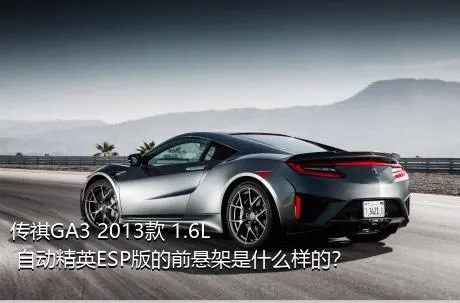 传祺GA3 2013款 1.6L 自动精英ESP版的前悬架是什么样的？