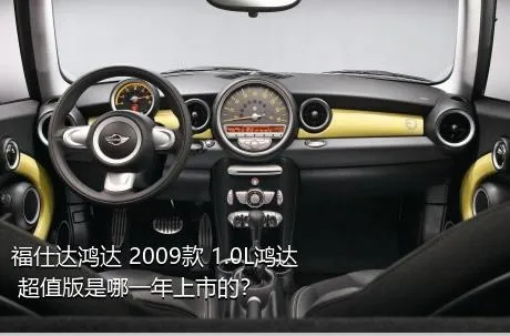 福仕达鸿达 2009款 1.0L鸿达 超值版是哪一年上市的？