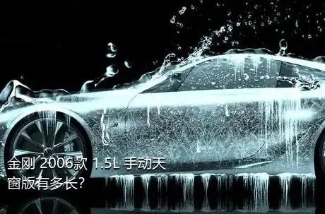 金刚 2006款 1.5L 手动天窗版有多长？