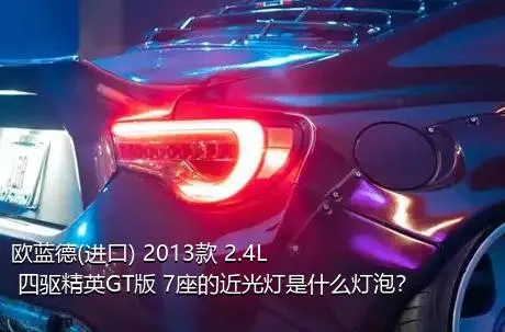 欧蓝德(进口) 2013款 2.4L 四驱精英GT版 7座的近光灯是什么灯泡？