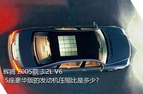 辉腾 2005款 3.2L V6 5座豪华版的发动机压缩比是多少？