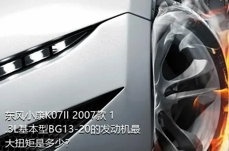 东风小康K07II 2007款 1.3L基本型BG13-20的发动机最大扭矩是多少？