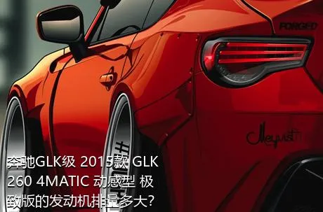 奔驰GLK级 2015款 GLK 260 4MATIC 动感型 极致版的发动机排量多大？