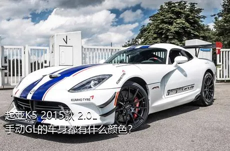 起亚K5 2015款 2.0L 手动GL的车身都有什么颜色？
