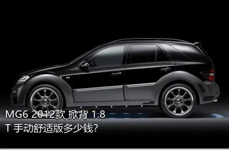 MG6 2012款 掀背 1.8T 手动舒适版多少钱？