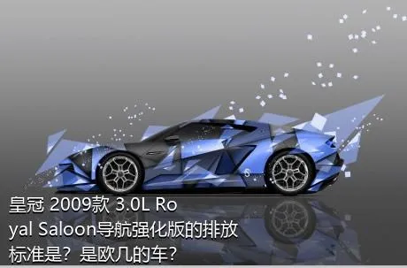 皇冠 2009款 3.0L Royal Saloon导航强化版的排放标准是？是欧几的车？