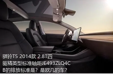 骐铃T5 2014款 2.8T四驱精英型标准轴距JE493ZLQ4CB的排放标准是？是欧几的车？
