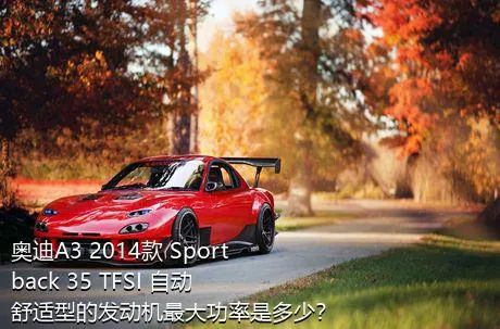 奥迪A3 2014款 Sportback 35 TFSI 自动舒适型的发动机最大功率是多少？