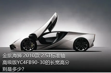 金旅海狮 2010款 2.5T标准轴高级版YC4FB90-30的长宽高分别是多少？