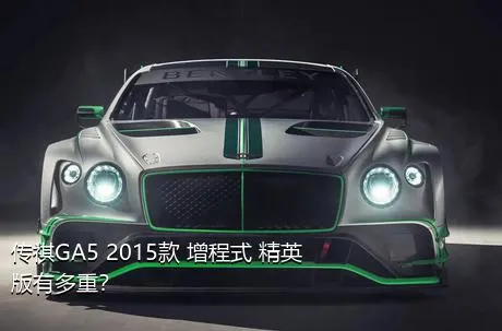 传祺GA5 2015款 增程式 精英版有多重？