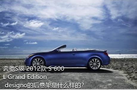 奔驰S级 2012款 S 600 L Grand Edition designo的后悬架是什么样的？